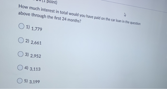 1 1 point) How much interest in total would you have paid on the car loan in the question above through the first 24 months?