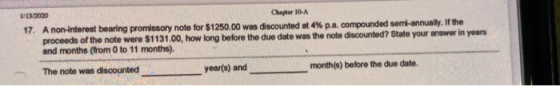113/2020 Chapter 10-A 17. A non-interest bearing promissory note for $1250.00 was discounted at 4% p.a. compounded semi-annua