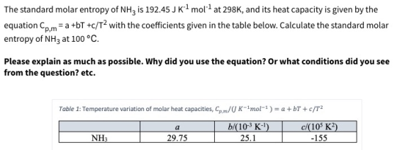 The standard molar entropy of NHz is 192.45 JK+mol-1 at 298K, and its heat capacity is given by the equation Com= a +bT +c/T2