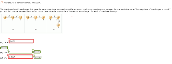 Your answer is partially correct. Try again. The drawings show three charges that have the same magnitude but may have differ