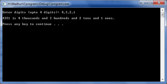H:Madhuri Cprograms\Debug Cprograms.exe Enter digits 〈upto 4 digits); 4.3.2.1 4321 is 4 thousands and 3 hundreds and 2 tens a
