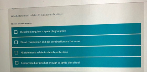 Which statement relates to diesel combustion? Choose the best answer Diesel fuel requires a spark plug to ignite Diesel combu