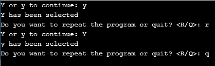 Y or y to continue: y Y has been selected Do vou want to repeat the proqram or quit? Y or y to continue: Y y has been selecte