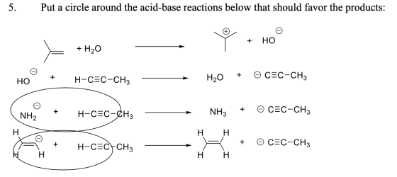 5. Put a circle around the acid-base reactions below that should favor the products: - V + HO® + HO + H2O HO° + H-C=C-CH2 + H