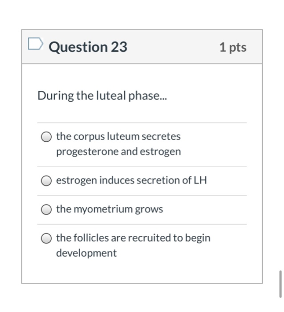 Question 23 1 pts During the luteal phase... the corpus luteum secretes progesterone and estrogen estrogen induces secretion