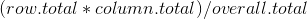 (row. total * column .total )/overall.total