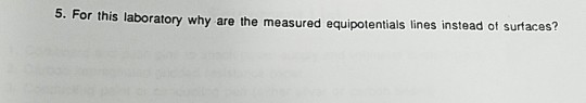 5. For this laboratory why are the measured equipotentials lines instead of surt aces?