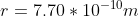 r = 7.70*10^{-10}m