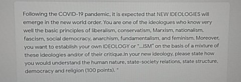 Following the COVID-19 pandemic, it is expected that NEW IDEOLOGIES will emerge in the new world order. You are one of the id