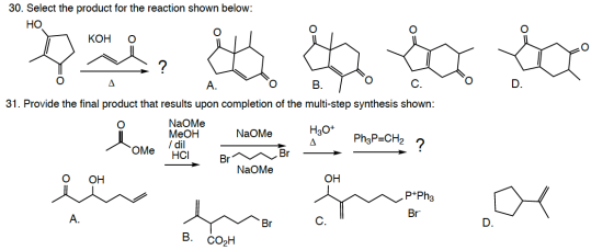 30. Select the product for the reaction shown below: HO KOH A. B. C. 31. Provide the final product that results upon completi