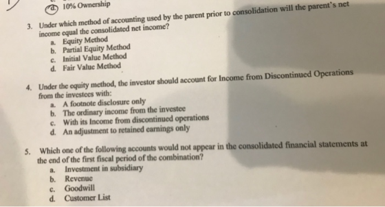 10% Ownership 3. Under which method of accounting used by the parent prior to consolidation will the parents net income equa