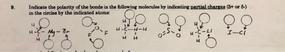 9. Indicate the polarity of the bonds in the following molecules by indicating partial charges (8+ or 8-) in the circles by t
