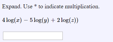 Expand. Use * to indicate multiplication. 4 log(x) – 5 log(y) + 2 log(z))