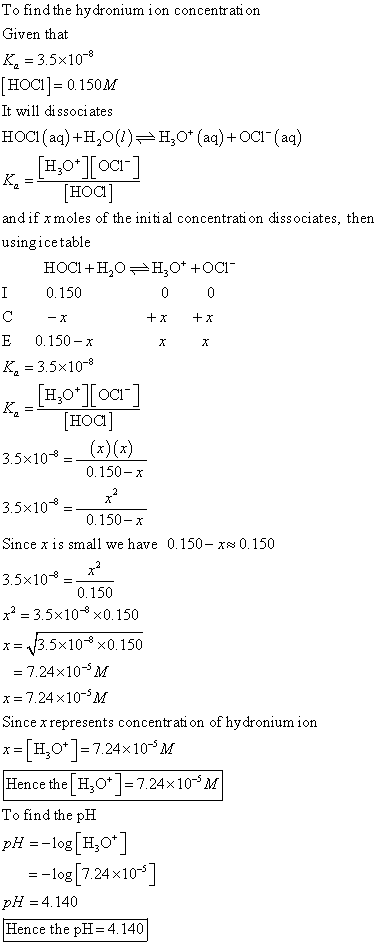 To find the hydronium ion concentrati orn Given that Ка-35x10-8 HOC1]-0.150M It will dissociates HOCI (aq) +H2()HO* (aq)+OCI