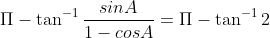 \Pi -\tan^{-1}\frac{sinA}{1-cosA} = \Pi - \tan^{-1}2