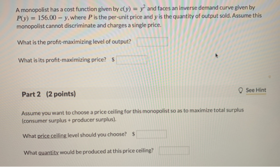A monopolist has a cost function given by c(y) = y and faces an inverse demand curve given by P(y) = 156.00 - y, where P is t