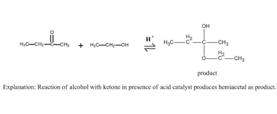 H3C-CH2-C-CH3 62 + HAC_ H2C-CH2-OH 0-0-0 -CH₃ b_2_CHE product Explanation: Reaction of alcohol with ketone in presence of aci