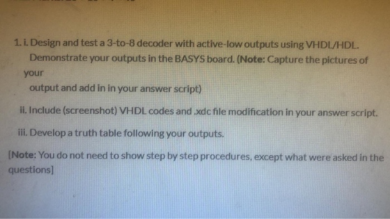 1. i. Design and test a 3-to-8 decoder with active-low outputs using VHDL/HDL. Demonstrate your outputs in the BASYS board. (