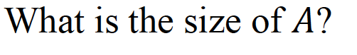 What is the size of A?