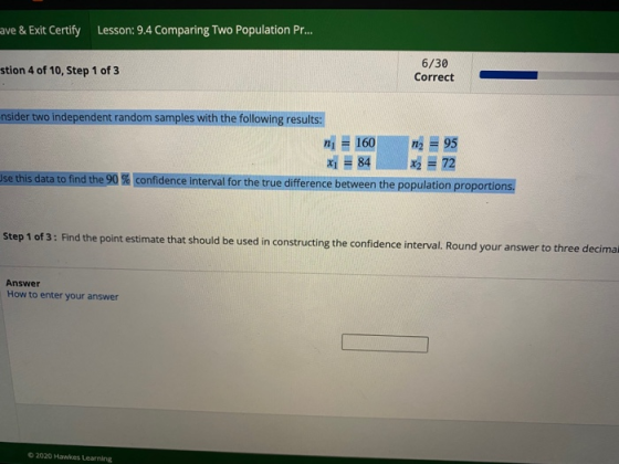 ave & Exit Certify Lesson: 9.4 Comparing Two Population Pr... stion 4 of 10, Step 1 of 3 6/30 Correct nsider two independent