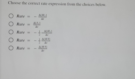 Choose the correct rate expression from the choices below. Rate Δ[Η] ΔΙ Δ[15] ΔΙ Rate - Rate Rate 1 ΔΗ, 2 ΔΙ ΔΙΗΙ ΔΙ ΔΙΗ] Δι