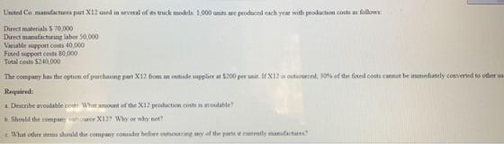 United Co manufactures part X12 used in several of its truck models. 1,000 units are produced each year with production costs