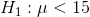 H_1:\mu < 15