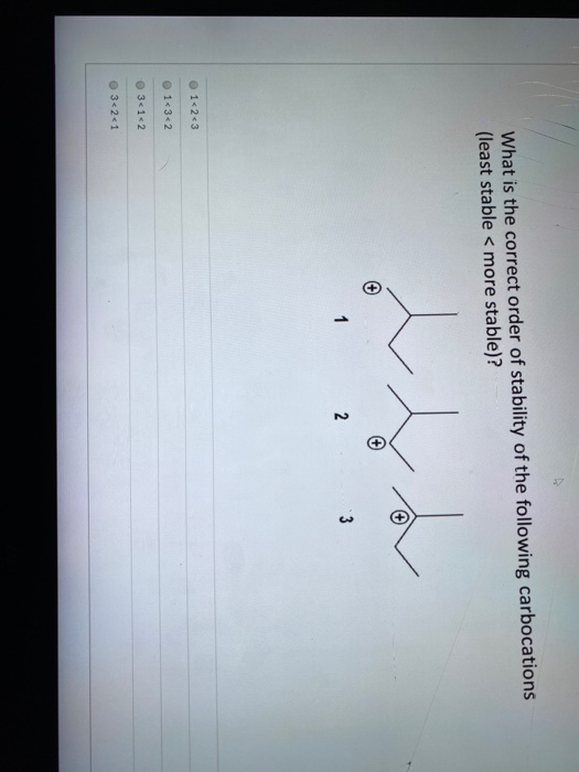 What is the correct order of stability of the following carbocations (least stable < more stable)? 2 3 1<2<3 1<3<2 3<1<2 3<2<