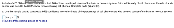 Question Viewer A study of 420,006 cel phone USETS Tound that 140 of them developed cancer of the brain or nervous system. Pr