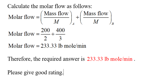 Calculate the molar flow as follows: Molar flow – Mass flow) - Mass flow) w MJ MJA 200 400 Molar ToW 3 Molar flow = 233.33 lb