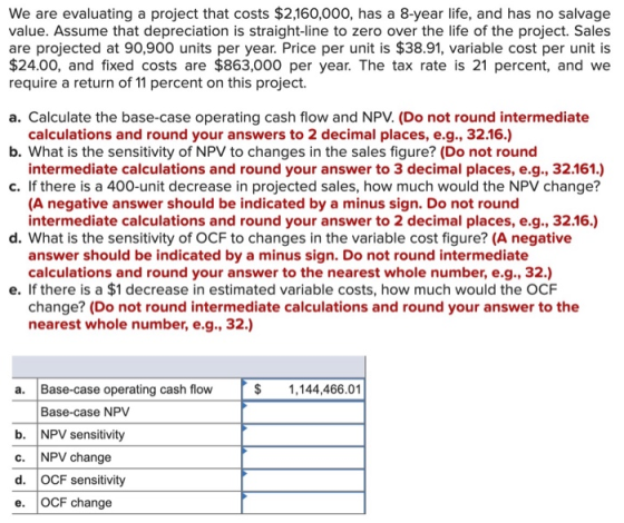We are evaluating a project that costs $2,160,000, has a 8-year life, and has no salvage value. Assume that depreciation is s