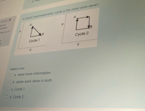 while thermodynamic cycle is the most work done? B Cycle 2 Oce1 V Select one: a. need more information Ob same work done in b