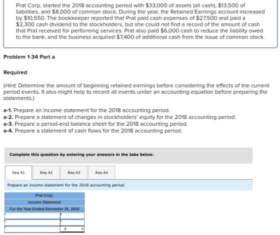 Prat Corp. started the 2018 accounting period with $33,000 of assets (all cash). $13,500 of liabilities, and $8,000 of common