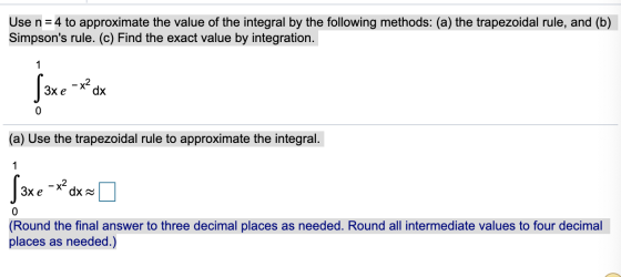 Use n = 4 to approximate the value of the integral by the following methods: (a) the trapezoidal rule, and (b) Simpsons rule