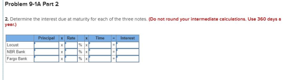 Problem 9-1A Part 2 2. Determine the interest due at maturity for each of the three notes. (Do not round your intermediate ca