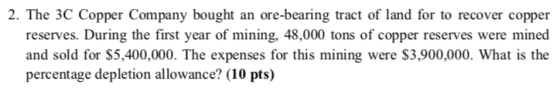 2. The 3C Copper Company bought an ore-bearing tract of land for to recover copper reserves. During the first year of mining,