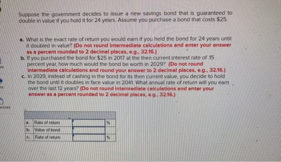 Suppose the government decides to issue a new savings bond that is guaranteed to double in value if you hold it for 24 years.