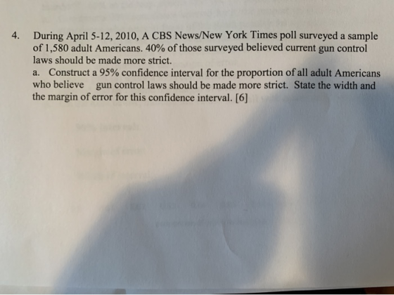 4. During April 5-12, 2010, A CBS News/New York Times poll surveyed a sample of 1,580 adult Americans. 40% of those surveyed