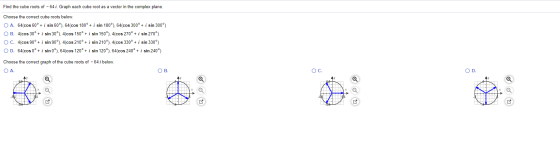 Find the cube roots of -64 i. Graph each cube root as a vector in the complex plane. Choose the correct cube roots below. O A