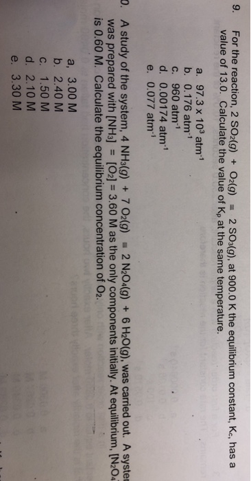 9. For the reaction, 2 SO2(g) + O2(g) - 2 SO3(a), at 900.0 K the equilibrium constant, Kc, has a value of 13.0. Calculate the