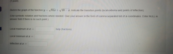 (1 point) Sketch the graph of the function y = 81x + 10. Indicate the transition points (local extrema and points of inflecti