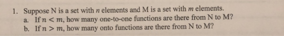 1. Suppose N is a set with n elements and M is a set with m elements. a. If n <m, how many one-to-one functions are there fro