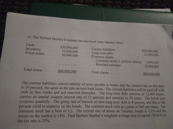 11. The Herbert Sherbet Company has this book value balance sheet: Cash Inventory Fixed assets $30,000,000 10,000,000 20,000,