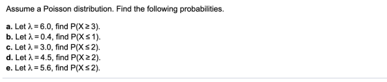 Assume a Poisson distribution. Find the following probabilities. a. Let 2 = 6.0, find P(X23). b. Let 2 = 0.4, find P(XS1). c.