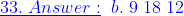 \color{blue}\underline{33.\;Answer:}\;\;b.\;9\;18\;12