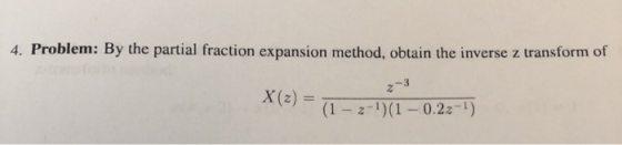 4. Problem: By the partial fraction expansion method, obtain the inverse z transform of *(z)=1 (1 - z-)(1 - 0.22-1)