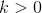 k>0