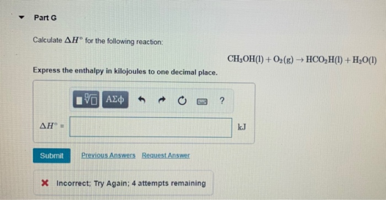 Part G Calculate AH for the following reaction: CH3OH(1) +O2(g) + HCOH(1) +H2O(1) Express the enthalpy in kilojoules to one d