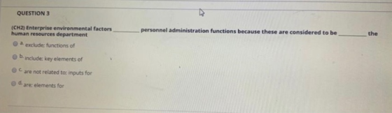 QUESTION 3 personnel administration functions because these are considered to be the (CH2) Enterprise environmental factors h