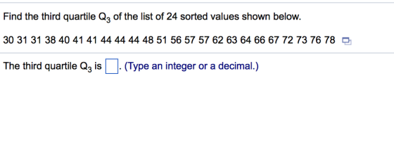 Find the third quartile Q3 of the list of 24 sorted values shown below. 30 31 31 38 40 41 41 44 44 44 48 51 56 57 57 62 63 64 66 67 72 73 76 78 The third quartile Q3 isType an integer or a decimal.)